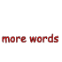 More Words